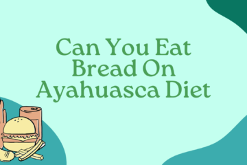 Can You Eat Bread On Ayahuasca Diet