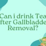 Can i drink Tea after Gallbladder Removal?