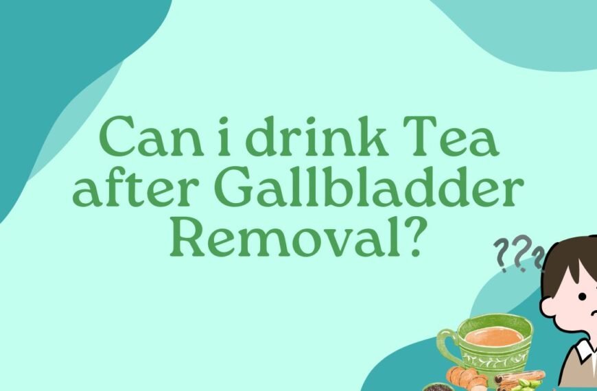 Can i drink Tea after Gallbladder Removal?