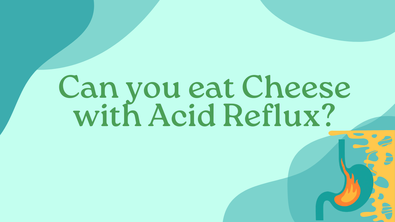Can you eat Cheese with Acid Reflux?