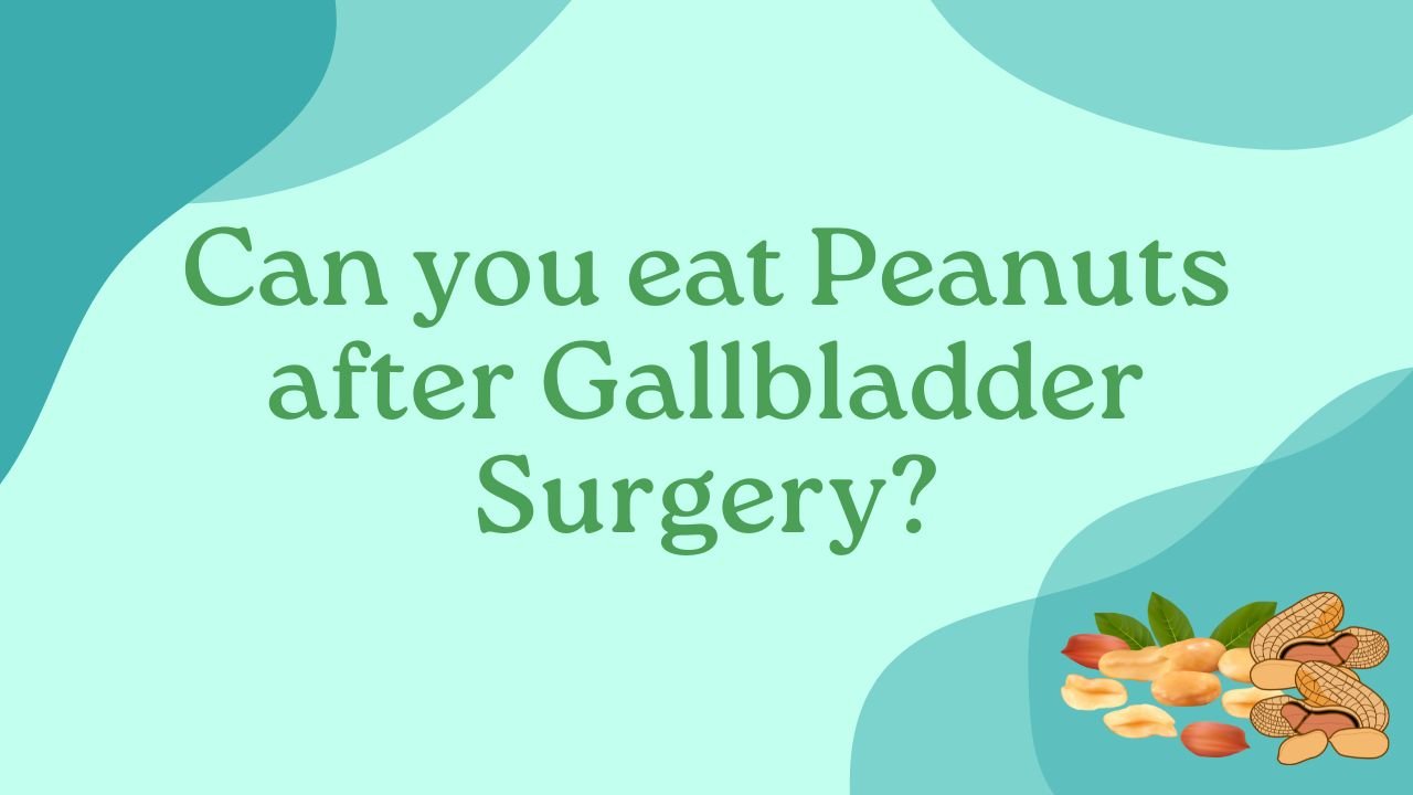 Can you eat Peanuts after Gallbladder Surgery?