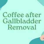 Coffee after Gallbladder Removal