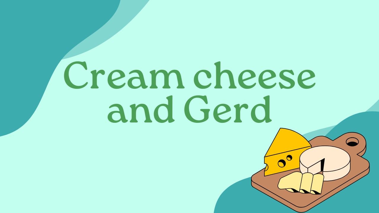Cream cheese and Gerd