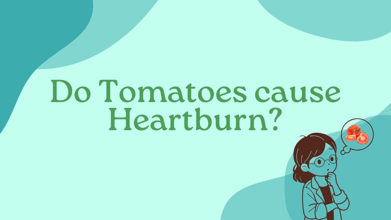 Do Tomatoes cause Heartburn?