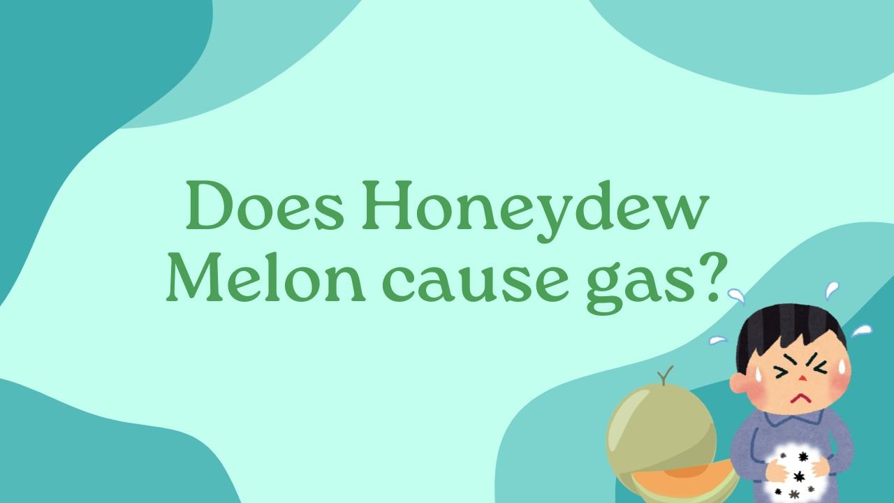 Does Honeydew Melon cause gas?