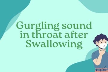 Gurgling sound in throat after Swallowing
