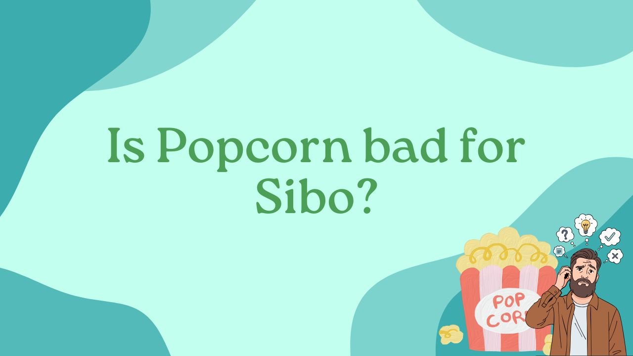 Is Popcorn bad for Sibo?