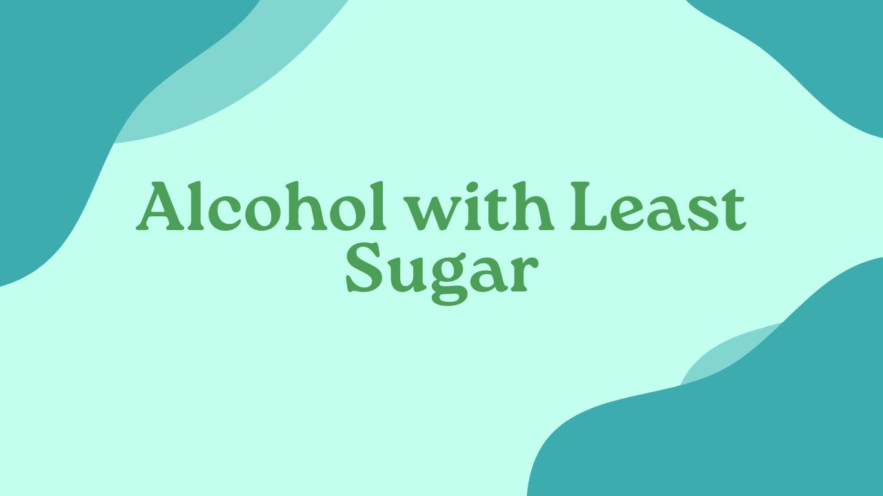 Which Alcohol Has the Least Amount of Sugar