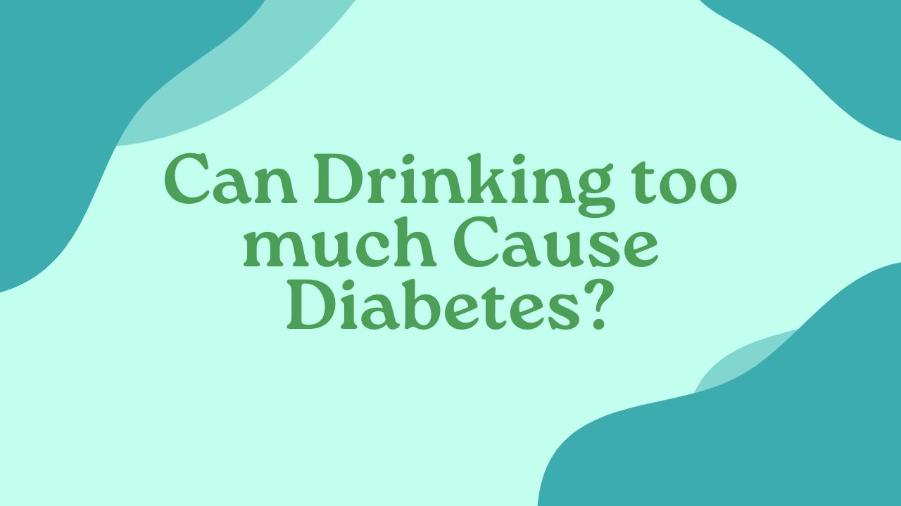 Can Drinking too much Cause Diabetes