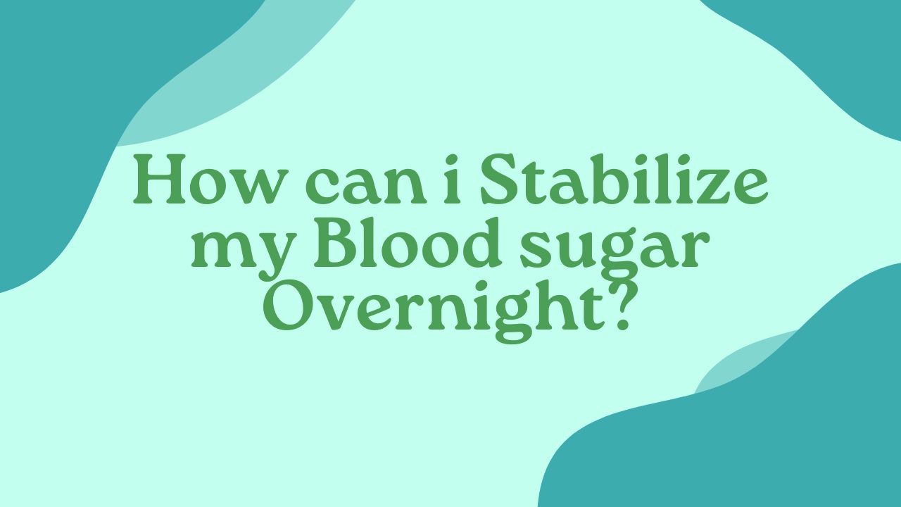 How can i Stabilize my Blood sugar Overnight
